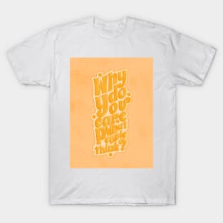 Why do you care what people think? T-Shirt